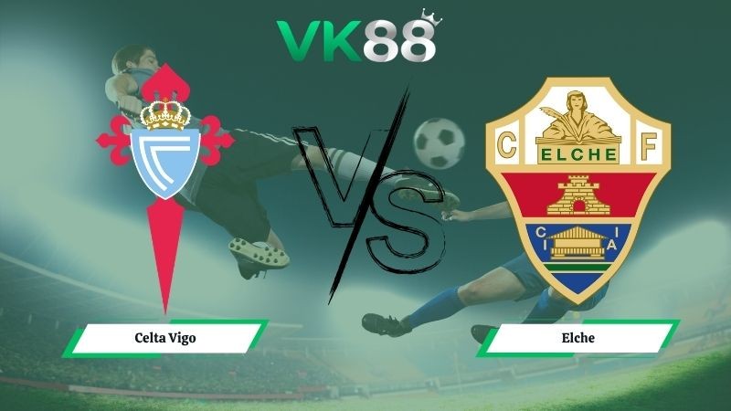 VK88 Nhận định soi kèo Celta Vigo vs Elche 19h00 ngày 03/05/2026 – La Liga